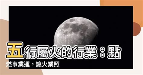 關於火的行業|【五行屬火事業】選好行業事半功倍 